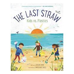 Harper Collins&nbsp;The Last Straw: Kids Vs. Plastics by Susan Hood and Christiane Engel